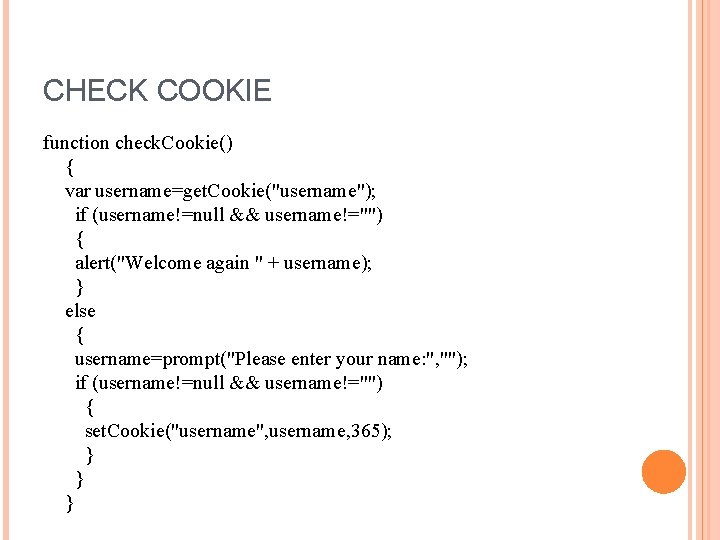 CHECK COOKIE function check. Cookie() { var username=get. Cookie("username"); if (username!=null && username!="") {