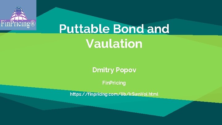 Puttable Bond and Vaulation Dmitry Popov Fin. Pricing https: //finpricing. com/lib/Ir. Swn. Vol. html