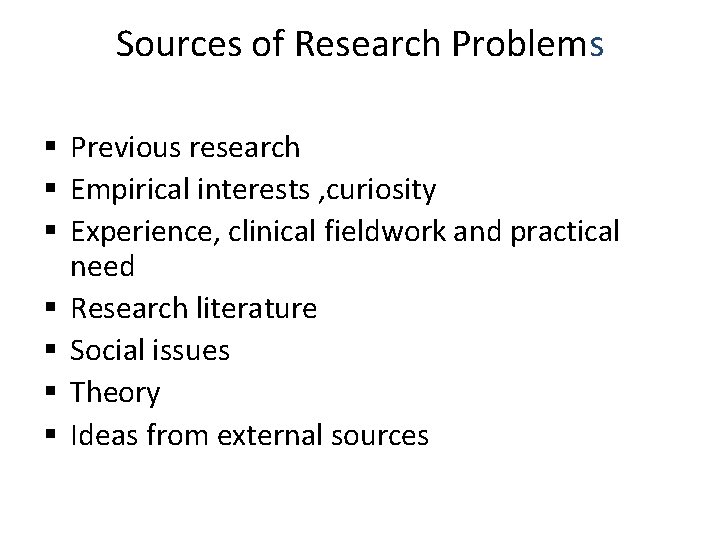 Sources of Research Problems § Previous research § Empirical interests , curiosity § Experience,