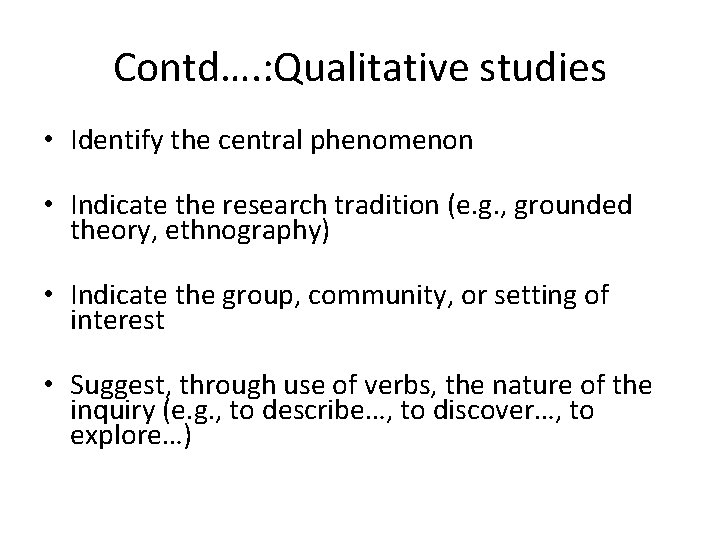 Contd…. : Qualitative studies • Identify the central phenomenon • Indicate the research tradition