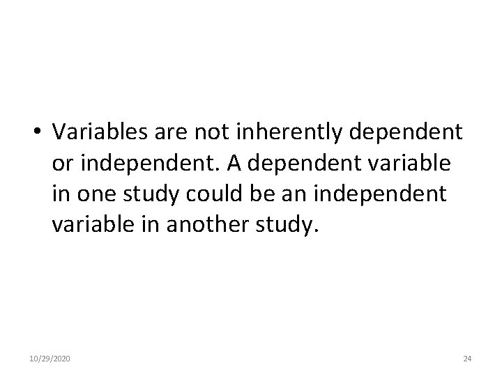  • Variables are not inherently dependent or independent. A dependent variable in one