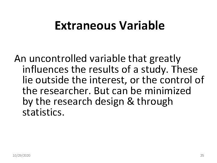 Extraneous Variable An uncontrolled variable that greatly influences the results of a study. These