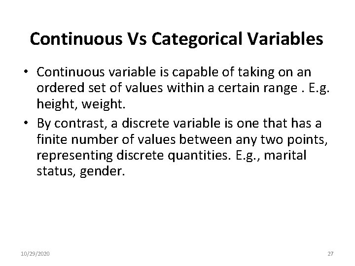 Continuous Vs Categorical Variables • Continuous variable is capable of taking on an ordered