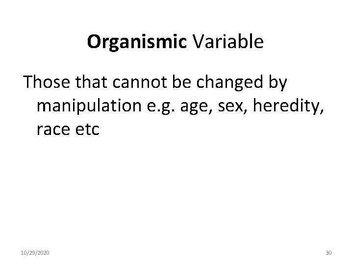 Organismic Variable Those that cannot be changed by manipulation e. g. age, sex, heredity,