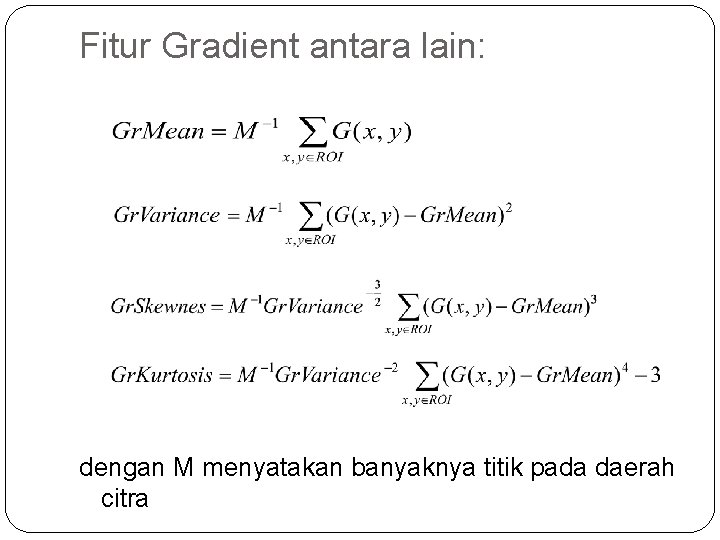 Fitur Gradient antara lain: dengan M menyatakan banyaknya titik pada daerah citra 