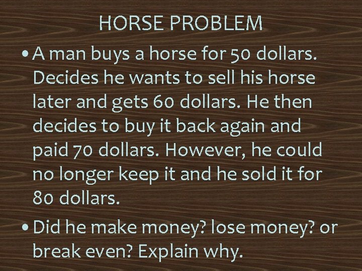 HORSE PROBLEM • A man buys a horse for 50 dollars. Decides he wants