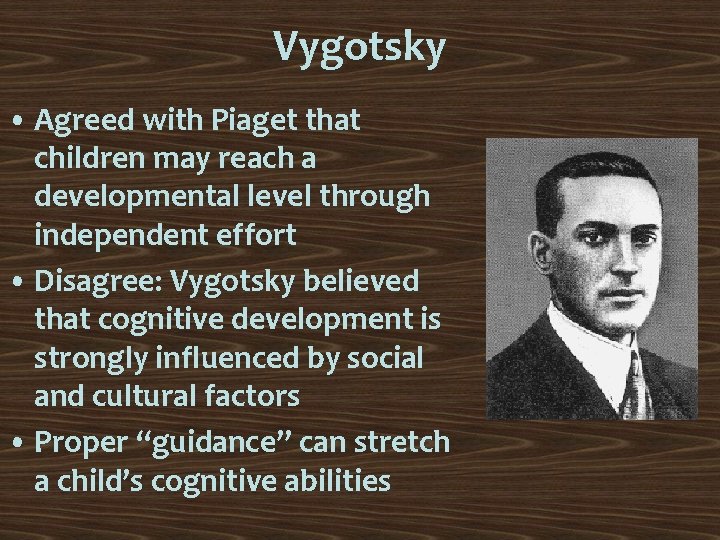 Vygotsky • Agreed with Piaget that children may reach a developmental level through independent