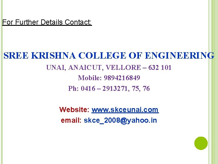 For Further Details Contact: SREE KRISHNA COLLEGE OF ENGINEERING UNAI, ANAICUT, VELLORE – 632