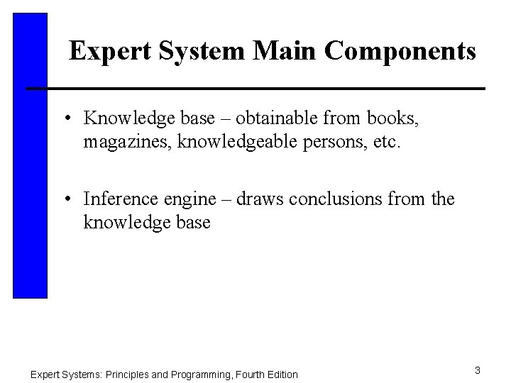 Expert System Main Components • Knowledge base – obtainable from books, magazines, knowledgeable persons,