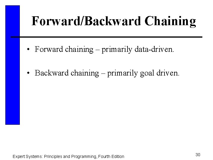 Forward/Backward Chaining • Forward chaining – primarily data-driven. • Backward chaining – primarily goal