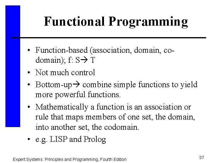 Functional Programming • Function-based (association, domain, codomain); f: S T • Not much control