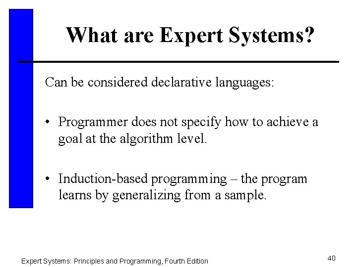 What are Expert Systems? Can be considered declarative languages: • Programmer does not specify