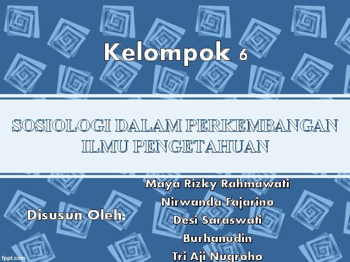 Kelompok 6 SOSIOLOGI DALAM PERKEMBANGAN ILMU PENGETAHUAN Disusun Oleh: Maya Rizky Rahmawati Nirwanda Fajarino