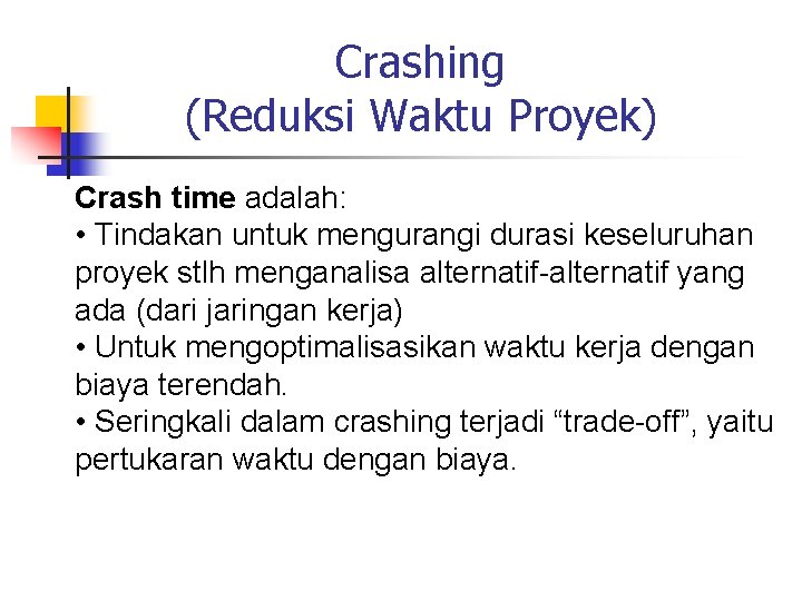 Crashing (Reduksi Waktu Proyek) Crash time adalah: • Tindakan untuk mengurangi durasi keseluruhan proyek