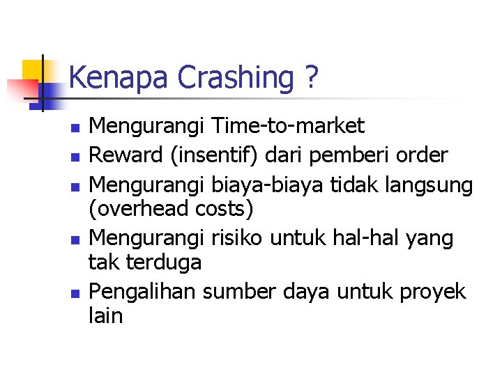 Kenapa Crashing ? n n n Mengurangi Time-to-market Reward (insentif) dari pemberi order Mengurangi