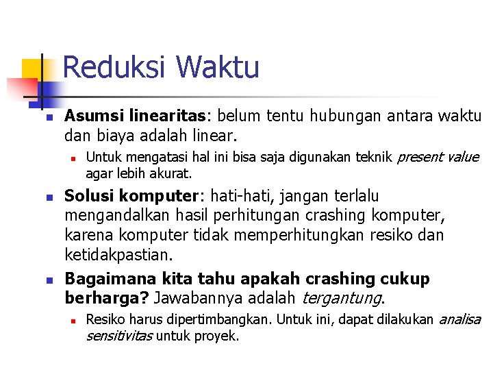 Reduksi Waktu n Asumsi linearitas: belum tentu hubungan antara waktu dan biaya adalah linear.