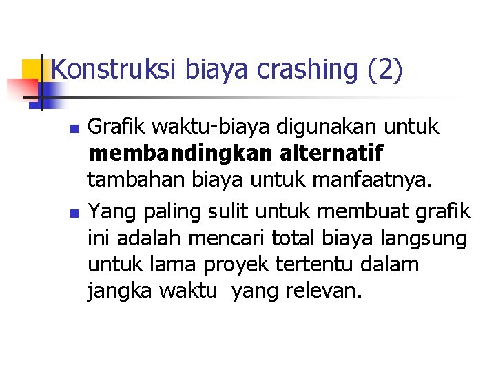 Konstruksi biaya crashing (2) n n Grafik waktu-biaya digunakan untuk membandingkan alternatif tambahan biaya