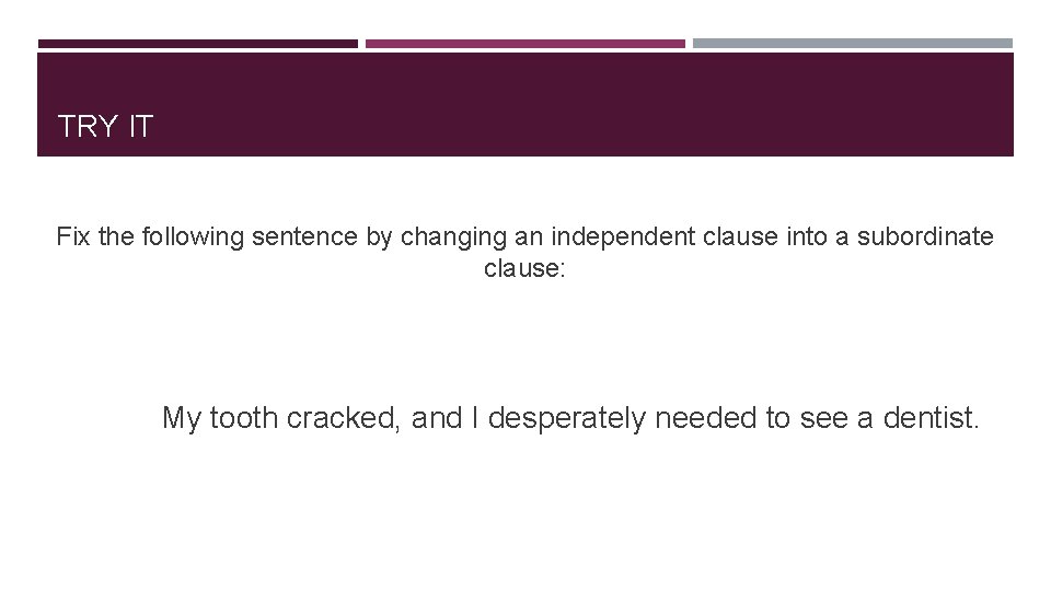 TRY IT Fix the following sentence by changing an independent clause into a subordinate