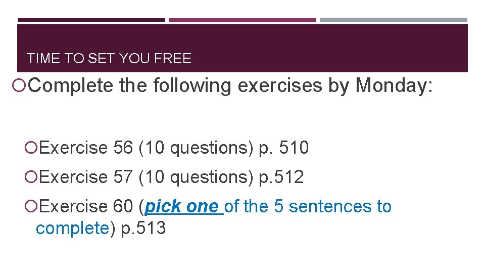 TIME TO SET YOU FREE Complete the following exercises by Monday: Exercise 56 (10