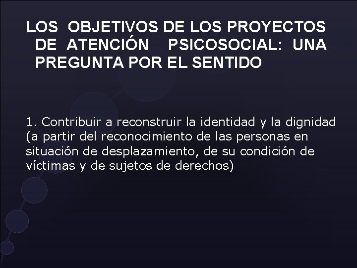 LOS OBJETIVOS DE LOS PROYECTOS DE ATENCIÓN PSICOSOCIAL: UNA PREGUNTA POR EL SENTIDO 1. LOS OBJETIVOS DE LOS PROYECTOS DE ATENCIÓN PSICOSOCIAL: UNA PREGUNTA POR EL SENTIDO 1.