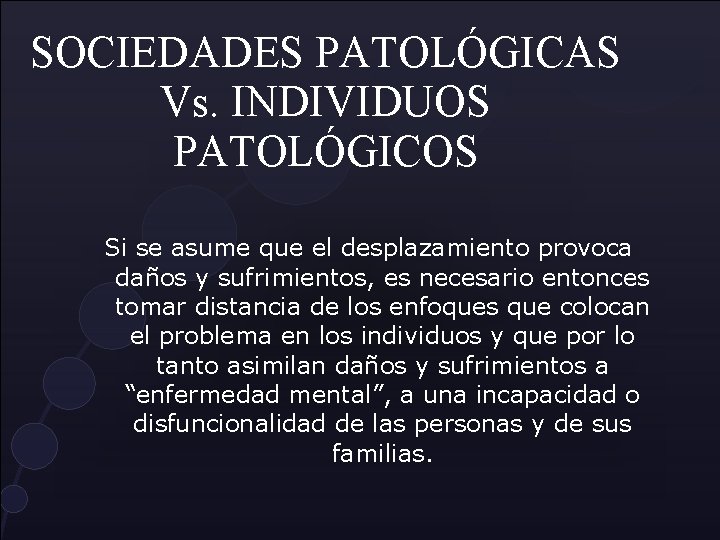 SOCIEDADES PATOLÓGICAS Vs. INDIVIDUOS PATOLÓGICOS Si se asume que el desplazamiento provoca daños y SOCIEDADES PATOLÓGICAS Vs. INDIVIDUOS PATOLÓGICOS Si se asume que el desplazamiento provoca daños y
