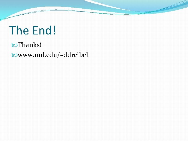 The End! Thanks! www. unf. edu/~ddreibel 