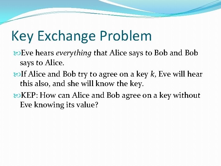 Key Exchange Problem Eve hears everything that Alice says to Bob and Bob says