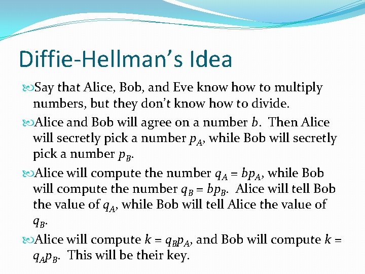 Diffie-Hellman’s Idea Say that Alice, Bob, and Eve know how to multiply numbers, but