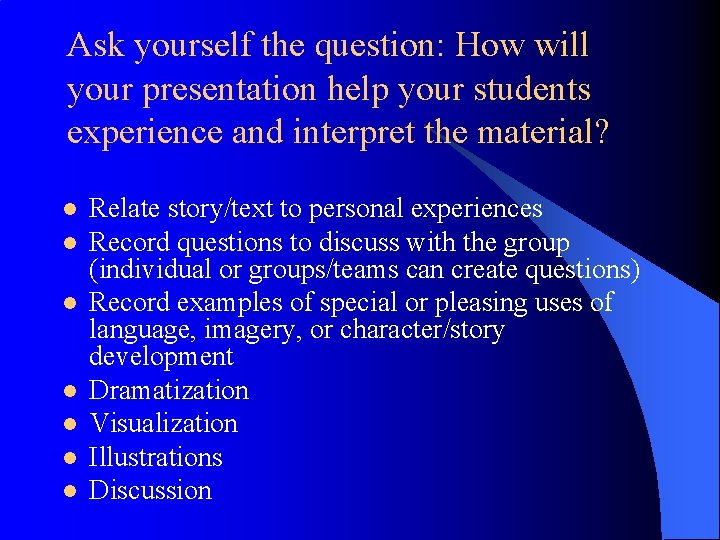 Ask yourself the question: How will your presentation help your students experience and interpret