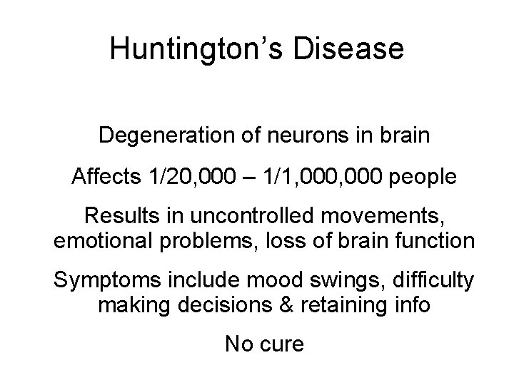 Huntington’s Disease Degeneration of neurons in brain Affects 1/20, 000 – 1/1, 000 people