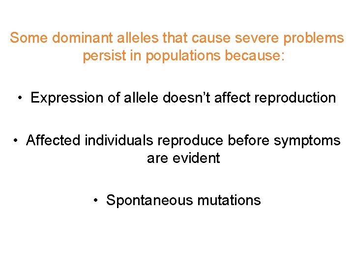 Some dominant alleles that cause severe problems persist in populations because: • Expression of