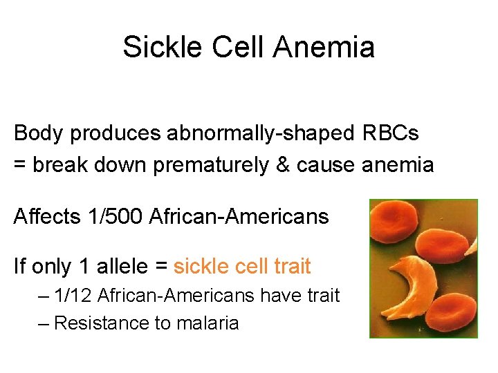 Sickle Cell Anemia Body produces abnormally-shaped RBCs = break down prematurely & cause anemia