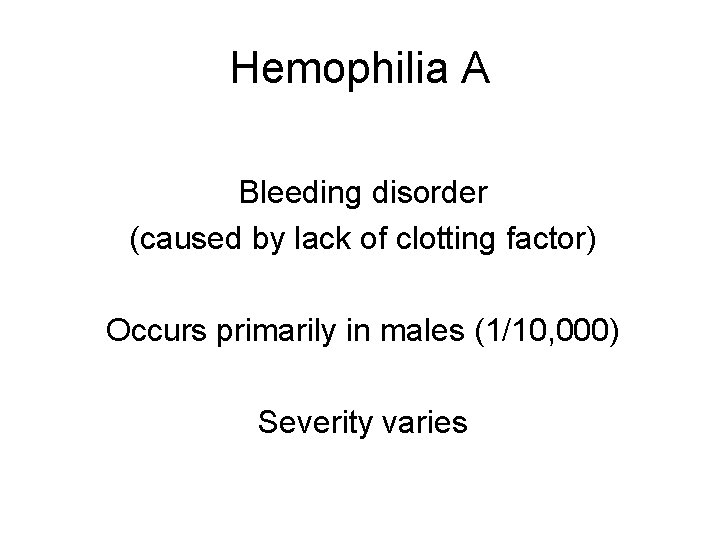 Hemophilia A Bleeding disorder (caused by lack of clotting factor) Occurs primarily in males