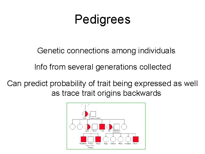 Pedigrees Genetic connections among individuals Info from several generations collected Can predict probability of