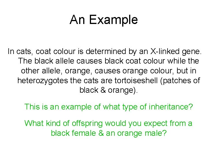 An Example In cats, coat colour is determined by an X-linked gene. The black