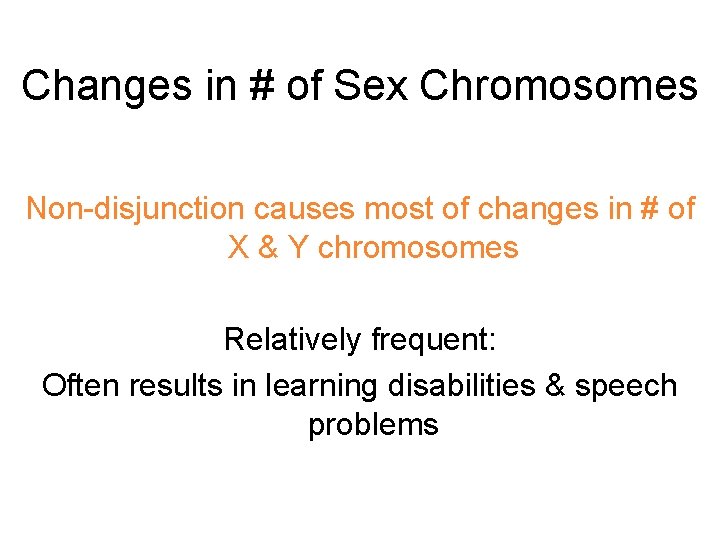 Changes in # of Sex Chromosomes Non-disjunction causes most of changes in # of