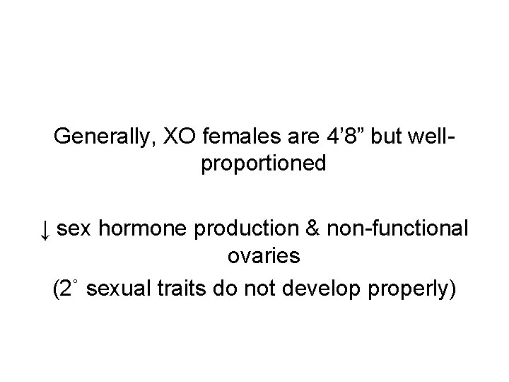 Generally, XO females are 4’ 8” but wellproportioned ↓ sex hormone production & non-functional