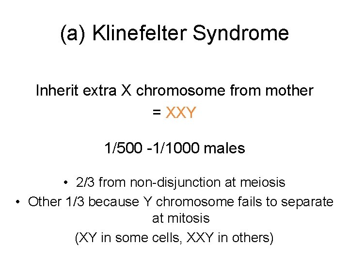 (a) Klinefelter Syndrome Inherit extra X chromosome from mother = XXY 1/500 -1/1000 males