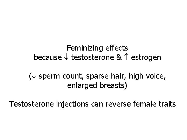 Feminizing effects because testosterone & estrogen ( sperm count, sparse hair, high voice, enlarged