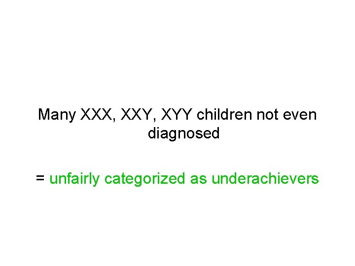 Many XXX, XXY, XYY children not even diagnosed = unfairly categorized as underachievers 