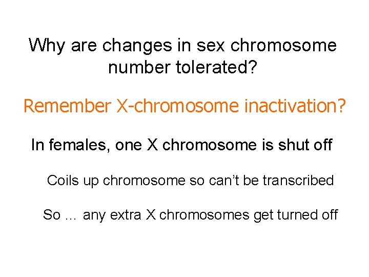 Why are changes in sex chromosome number tolerated? Remember X-chromosome inactivation? In females, one