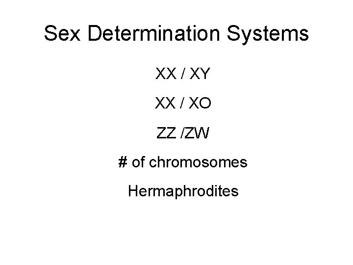 Sex Determination Systems XX / XY XX / XO ZZ /ZW # of chromosomes