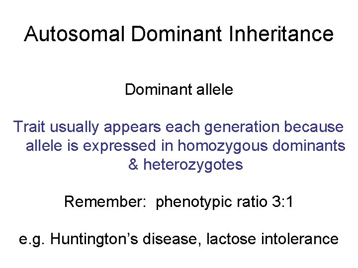 Autosomal Dominant Inheritance Dominant allele Trait usually appears each generation because allele is expressed