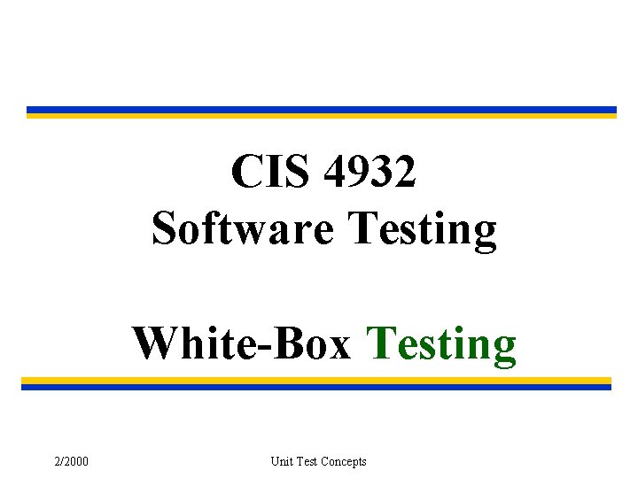 CIS 4932 Software Testing White-Box Testing 2/2000 Unit Test Concepts 