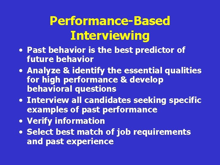 Performance-Based Interviewing • Past behavior is the best predictor of future behavior • Analyze