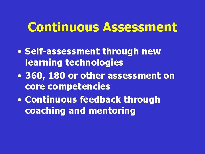 Continuous Assessment • Self-assessment through new learning technologies • 360, 180 or other assessment