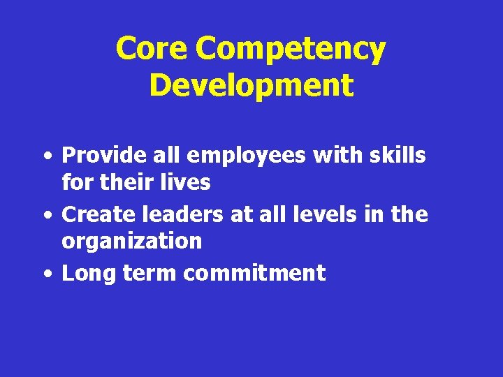 Core Competency Development • Provide all employees with skills for their lives • Create