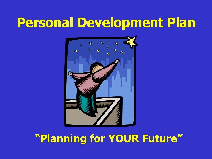 Personal Development Plan “Planning for YOUR Future” 