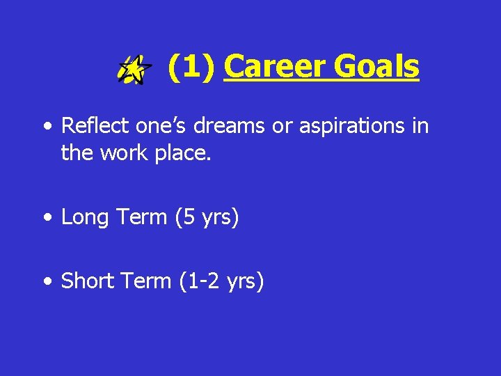 (1) Career Goals • Reflect one’s dreams or aspirations in the work place. •