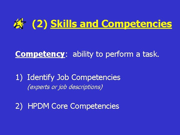 (2) Skills and Competencies Competency: ability to perform a task. 1) Identify Job Competencies